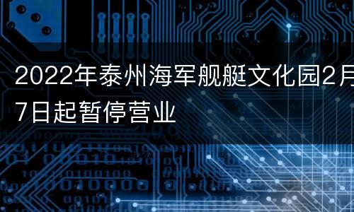 2022年泰州海军舰艇文化园2月7日起暂停营业
