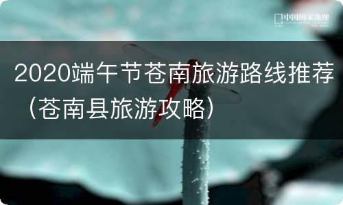 2020端午节苍南旅游路线推荐（苍南县旅游攻略）