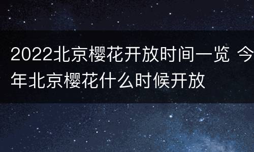 2022北京樱花开放时间一览 今年北京樱花什么时候开放
