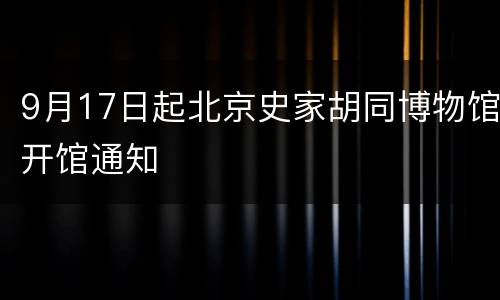 9月17日起北京史家胡同博物馆开馆通知