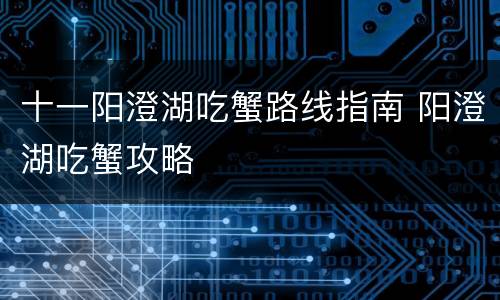 十一阳澄湖吃蟹路线指南 阳澄湖吃蟹攻略