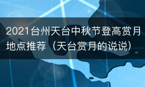 2021台州天台中秋节登高赏月地点推荐（天台赏月的说说）