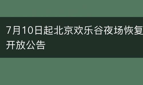 7月10日起北京欢乐谷夜场恢复开放公告