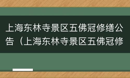 上海东林寺景区五佛冠修缮公告（上海东林寺景区五佛冠修缮公告公示）