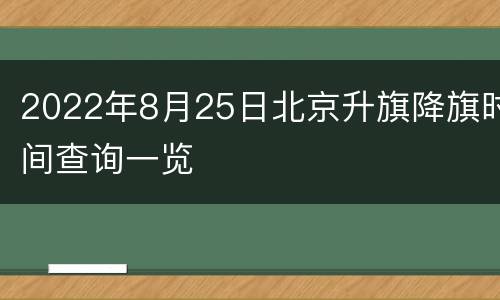 2022年8月25日北京升旗降旗时间查询一览
