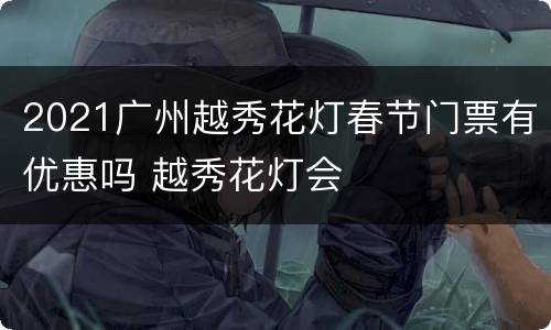 2021广州越秀花灯春节门票有优惠吗 越秀花灯会