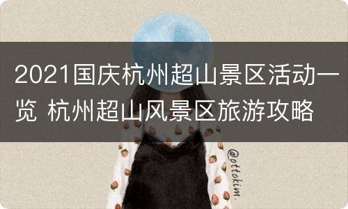 2021国庆杭州超山景区活动一览 杭州超山风景区旅游攻略