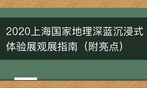 2020上海国家地理深蓝沉浸式体验展观展指南（附亮点）