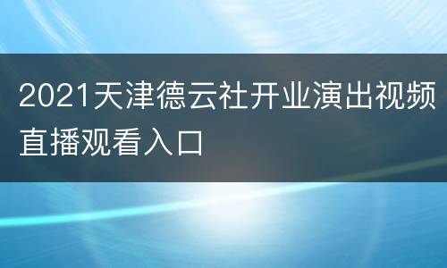 2021天津德云社开业演出视频直播观看入口