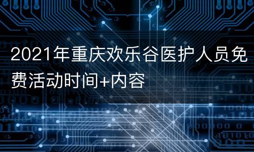 2021年重庆欢乐谷医护人员免费活动时间+内容