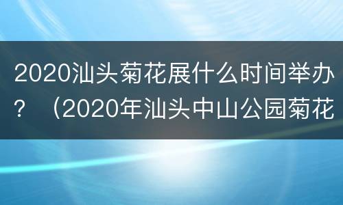 2020汕头菊花展什么时间举办？（2020年汕头中山公园菊花展什么时候开始）