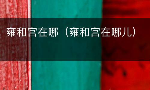雍和宫在哪（雍和宫在哪儿）