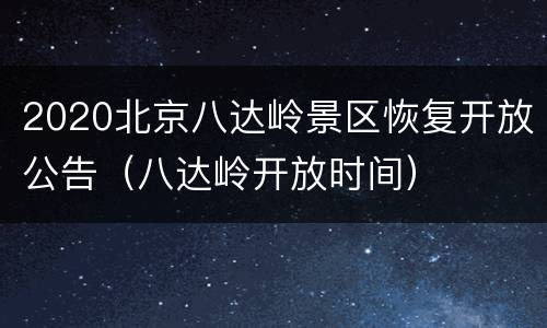 2020北京八达岭景区恢复开放公告（八达岭开放时间）