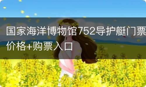 国家海洋博物馆752导护艇门票价格+购票入口