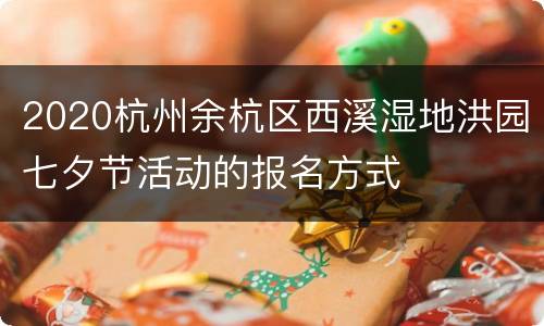 2020杭州余杭区西溪湿地洪园七夕节活动的报名方式