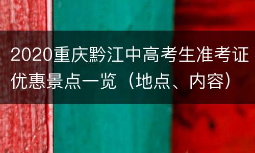 2020重庆黔江中高考生准考证优惠景点一览（地点、内容）