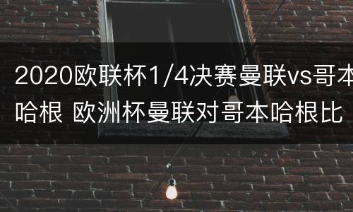 2020欧联杯1/4决赛曼联vs哥本哈根 欧洲杯曼联对哥本哈根比赛预测