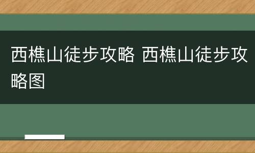 西樵山徒步攻略 西樵山徒步攻略图