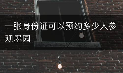 一张身份证可以预约多少人参观墨园