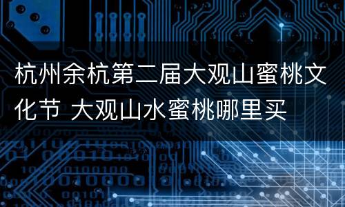杭州余杭第二届大观山蜜桃文化节 大观山水蜜桃哪里买