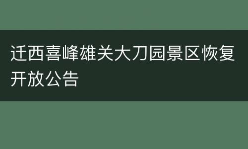迁西喜峰雄关大刀园景区恢复开放公告