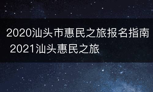 2020汕头市惠民之旅报名指南 2021汕头惠民之旅