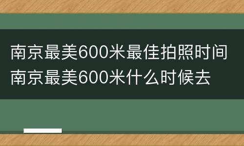 南京最美600米最佳拍照时间 南京最美600米什么时候去