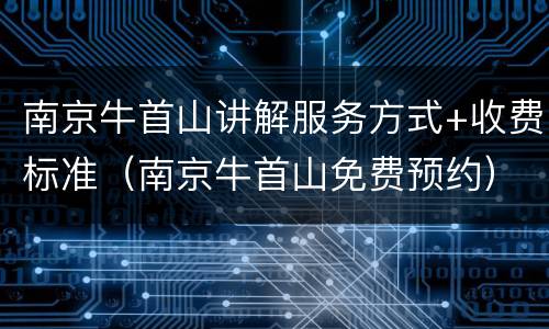 南京牛首山讲解服务方式+收费标准（南京牛首山免费预约）