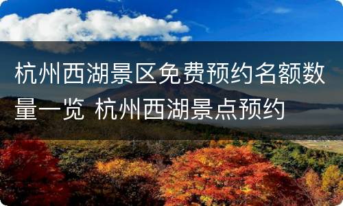 杭州西湖景区免费预约名额数量一览 杭州西湖景点预约