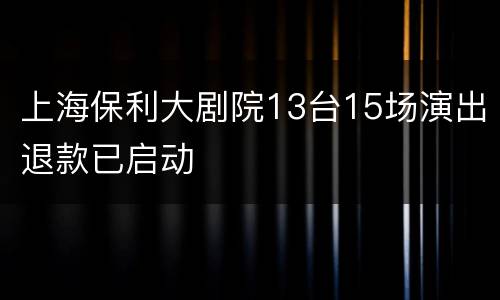 上海保利大剧院13台15场演出退款已启动