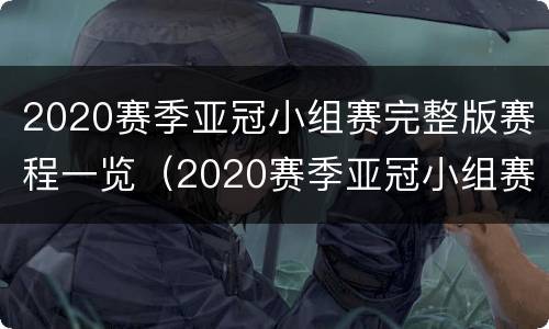 2020赛季亚冠小组赛完整版赛程一览（2020赛季亚冠小组赛完整版赛程一览图）