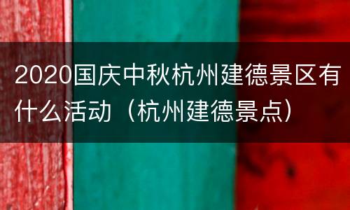 2020国庆中秋杭州建德景区有什么活动（杭州建德景点）