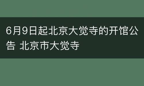6月9日起北京大觉寺的开馆公告 北京市大觉寺