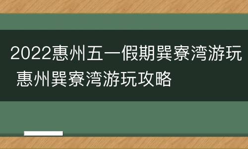 2022惠州五一假期巽寮湾游玩 惠州巽寮湾游玩攻略