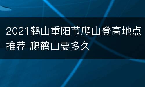 2021鹤山重阳节爬山登高地点推荐 爬鹤山要多久