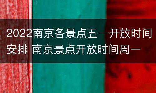 2022南京各景点五一开放时间安排 南京景点开放时间周一