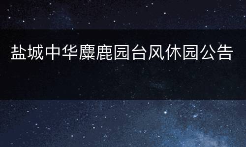 盐城中华麋鹿园台风休园公告