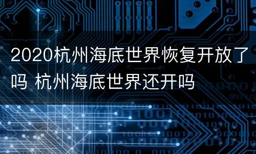 2020杭州海底世界恢复开放了吗 杭州海底世界还开吗
