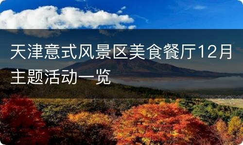 天津意式风景区美食餐厅12月主题活动一览