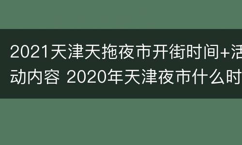 2021天津天拖夜市开街时间+活动内容 2020年天津夜市什么时候开始
