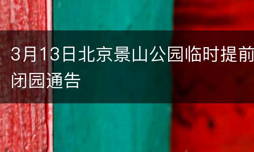 3月13日北京景山公园临时提前闭园通告