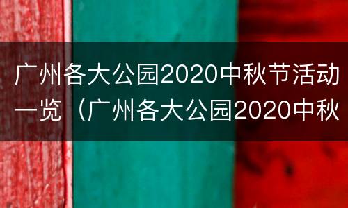 广州各大公园2020中秋节活动一览（广州各大公园2020中秋节活动一览图）