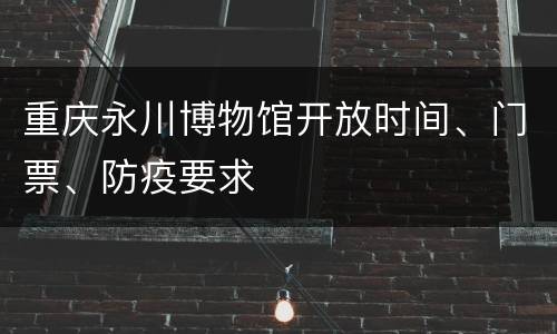 重庆永川博物馆开放时间、门票、防疫要求