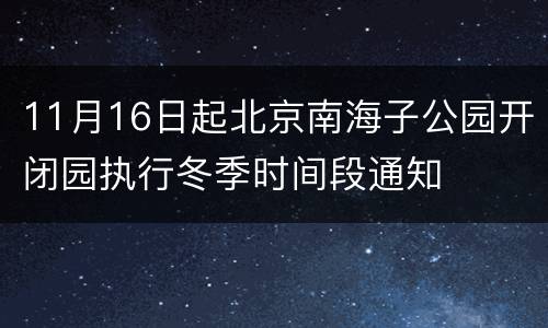 11月16日起北京南海子公园开闭园执行冬季时间段通知