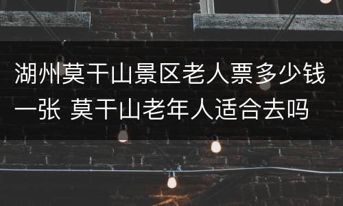 湖州莫干山景区老人票多少钱一张 莫干山老年人适合去吗