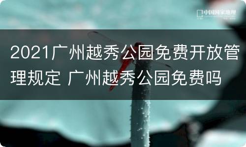 2021广州越秀公园免费开放管理规定 广州越秀公园免费吗