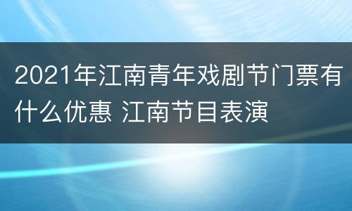 2021年江南青年戏剧节门票有什么优惠 江南节目表演