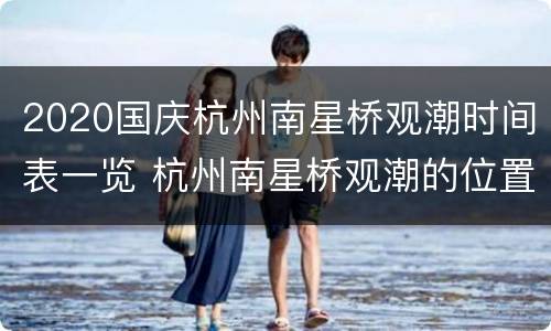 2020国庆杭州南星桥观潮时间表一览 杭州南星桥观潮的位置