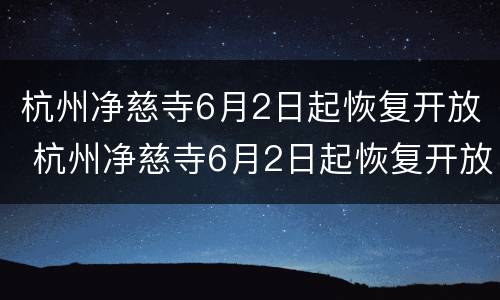 杭州净慈寺6月2日起恢复开放 杭州净慈寺6月2日起恢复开放时间