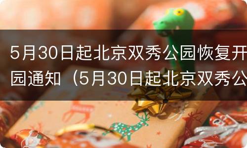 5月30日起北京双秀公园恢复开园通知（5月30日起北京双秀公园恢复开园通知公告）